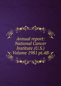 Annual report: National Cancer Institute (U.S.) Volume 1981 pt.4B