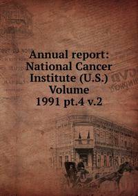 Annual report: National Cancer Institute (U.S.) Volume 1991 pt.4 v.2