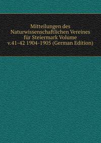 Mitteilungen des Naturwissenschaftlichen Vereines fur Steiermark Volume v.41-42 1904-1905 (German Edition)