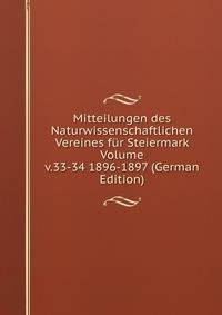 Mitteilungen des Naturwissenschaftlichen Vereines fur Steiermark Volume v.33-34 1896-1897 (German Edition)