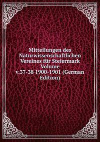 Mitteilungen des Naturwissenschaftlichen Vereines fur Steiermark Volume v.37-38 1900-1901 (German Edition)