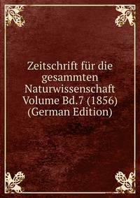 Zeitschrift fur die gesammten Naturwissenschaft Volume Bd.7 (1856) (German Edition)