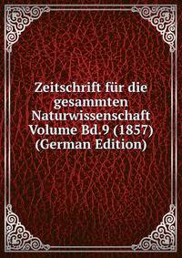 Zeitschrift fur die gesammten Naturwissenschaft Volume Bd.9 (1857) (German Edition)