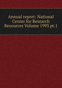 Annual report: National Center for Research Resources Volume 1993 pt.1