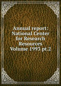 Annual report: National Center for Research Resources Volume 1993 pt.2
