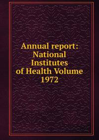 Annual report: National Institutes of Health Volume 1972