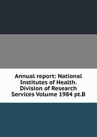 Annual report: National Institutes of Health. Division of Research Services Volume 1984 pt.B