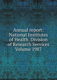 Annual report: National Institutes of Health. Division of Research Services Volume 1987