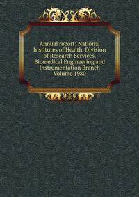 Annual report: National Institutes of Health. Division of Research Services. Biomedical Engineering and Instrumentation Branch Volume 1980