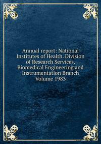 Annual report: National Institutes of Health. Division of Research Services. Biomedical Engineering and Instrumentation Branch Volume 1983
