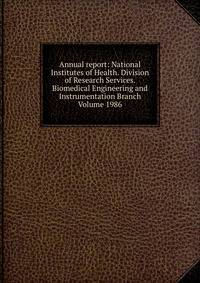 Annual report: National Institutes of Health. Division of Research Services. Biomedical Engineering and Instrumentation Branch Volume 1986