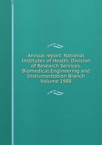 Annual report: National Institutes of Health. Division of Research Services. Biomedical Engineering and Instrumentation Branch Volume 1988