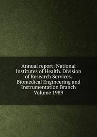 Annual report: National Institutes of Health. Division of Research Services. Biomedical Engineering and Instrumentation Branch Volume 1989