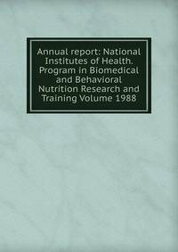 Annual report: National Institutes of Health. Program in Biomedical and Behavioral Nutrition Research and Training Volume 1988