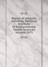Report of program activities: National Institute of Environmental Health Sciences Volume 1975