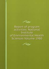 Report of program activities: National Institute of Environmental Health Sciences Volume 1980