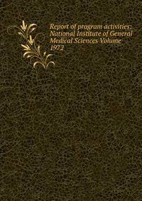 Report of program activities: National Institute of General Medical Sciences Volume 1972