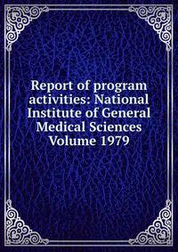 Report of program activities: National Institute of General Medical Sciences Volume 1979