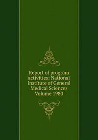 Report of program activities: National Institute of General Medical Sciences Volume 1980