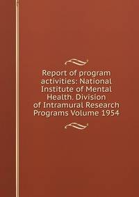 Report of program activities: National Institute of Mental Health. Division of Intramural Research Programs Volume 1954
