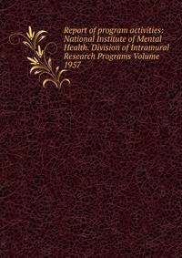 Report of program activities: National Institute of Mental Health. Division of Intramural Research Programs Volume 1957
