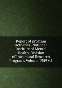 Report of program activities: National Institute of Mental Health. Division of Intramural Research Programs Volume 1959 v.1