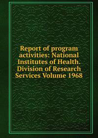 Report of program activities: National Institutes of Health. Division of Research Services Volume 1968