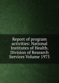 Report of program activities: National Institutes of Health. Division of Research Services Volume 1975