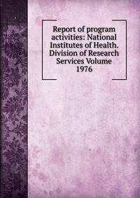 Report of program activities: National Institutes of Health. Division of Research Services Volume 1976