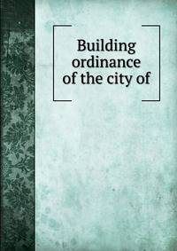 Building ordinance of the city of