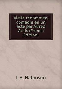 Vielle renommee; comedie en un acte par Alfred Athis (French Edition)