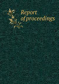 Report of proceedings