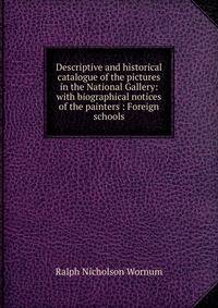 Descriptive and historical catalogue of the pictures in the National Gallery: with biographical notices of the painters : Foreign schools