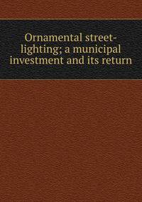 Ornamental street-lighting; a municipal investment and its return