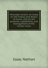 Musurgia vocalis: an essay on the history and theory of music, and on the qualities, capabilities, and management of the human voice