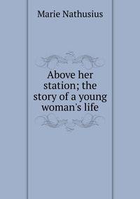 Above her station; the story of a young woman's life