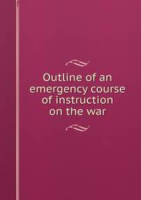 Outline of an emergency course of instruction on the war
