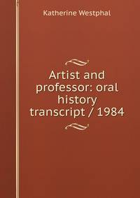 Artist and professor: oral history transcript / 1984