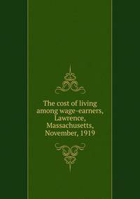 The cost of living among wage-earners, Lawrence, Massachusetts, November, 1919