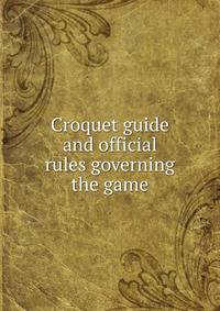 Croquet guide and official rules governing the game