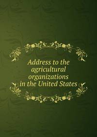 Address to the agricultural organizations in the United States