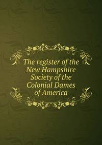 The register of the New Hampshire Society of the Colonial Dames of America