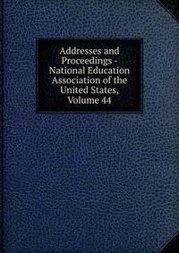 Addresses and Proceedings - National Education Association of the United States, Volume 44