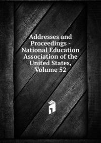 Addresses and Proceedings - National Education Association of the United States, Volume 52