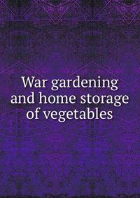 War gardening and home storage of vegetables