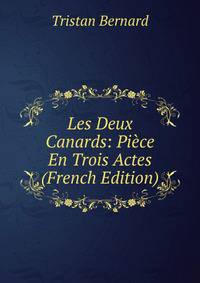 Les Deux Canards: Piece En Trois Actes (French Edition)