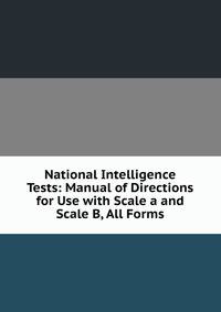 National Intelligence Tests: Manual of Directions for Use with Scale a and Scale B, All Forms
