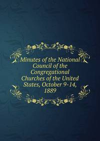 Minutes of the National Council of the Congregational Churches of the United States, October 9-14, 1889