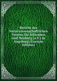 Bericht des Naturwissenschaftlichen Vereins fur Schwaben und Neuburg (a.V.) in Augsburg (German Edition)