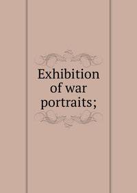 Exhibition of war portraits;